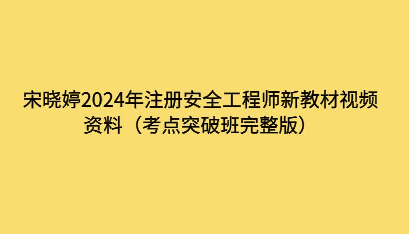 宋晓婷2024年注册安全工程师新教材视频资料（考点突破班完整版）-考证小密圈