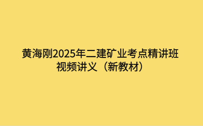 黄海刚2025年二建矿业考点精讲班视频讲义（新教材）-考证小密圈