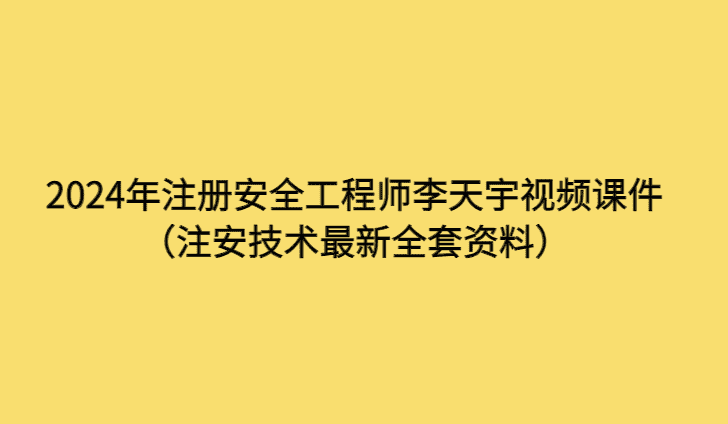 2024年注册安全工程师李天宇视频课件（注安技术最新全套资料）-考证小密圈